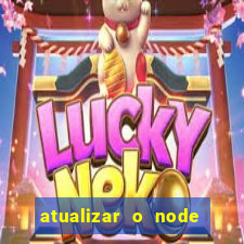 atualizar o node no windows